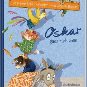 Kinderbuch: Die Bremer Stadtmusikanten - was wirklich geschah: Oskar ganz nach oben. Von Gerlis Zillgens und Katja Jäger